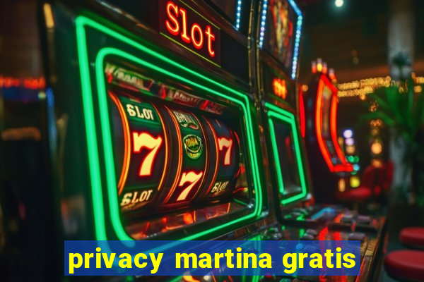 privacy martina gratis